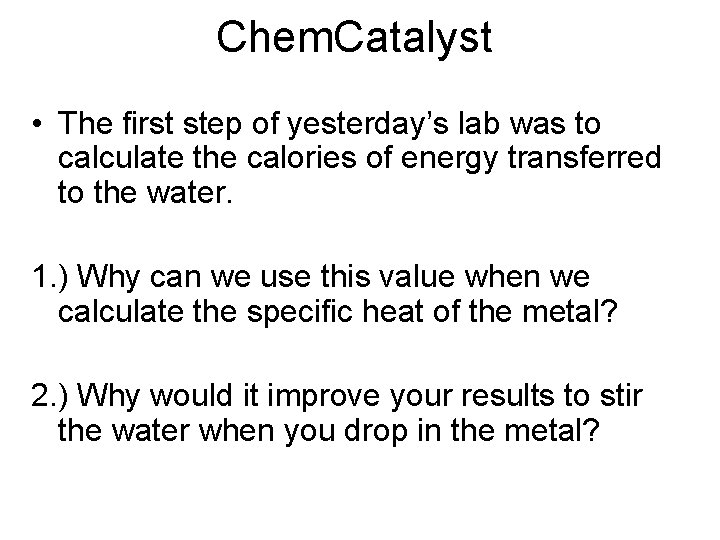 Chem. Catalyst • The first step of yesterday’s lab was to calculate the calories Chem. Catalyst • The first step of yesterday’s lab was to calculate the calories