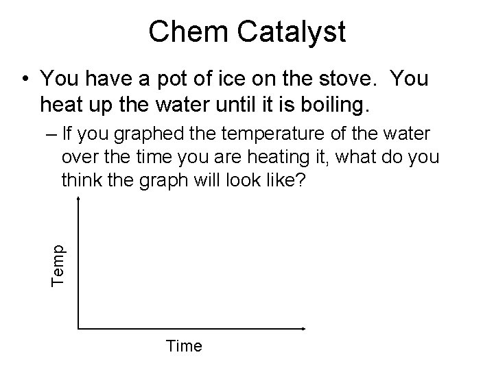 Chem Catalyst • You have a pot of ice on the stove. You heat Chem Catalyst • You have a pot of ice on the stove. You heat