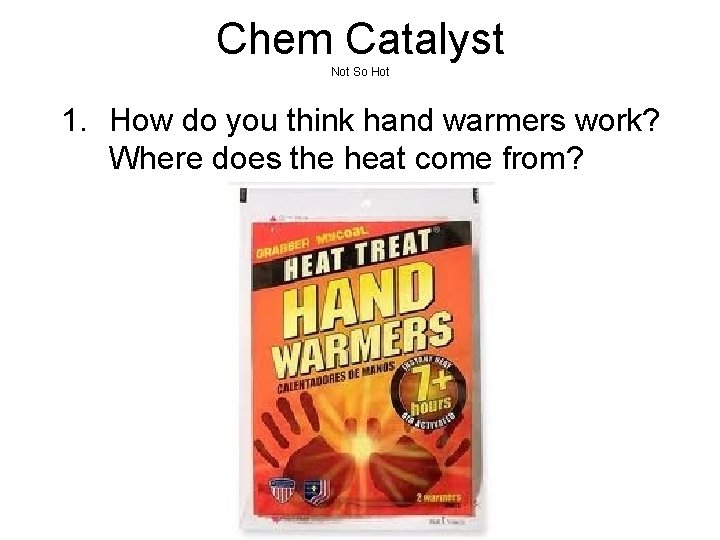 Chem Catalyst Not So Hot 1. How do you think hand warmers work? Where Chem Catalyst Not So Hot 1. How do you think hand warmers work? Where