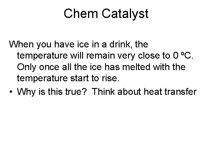 Chem Catalyst When you have ice in a drink, the temperature will remain very Chem Catalyst When you have ice in a drink, the temperature will remain very
