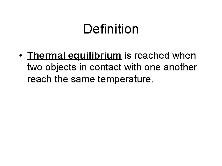 Definition • Thermal equilibrium is reached when two objects in contact with one another Definition • Thermal equilibrium is reached when two objects in contact with one another