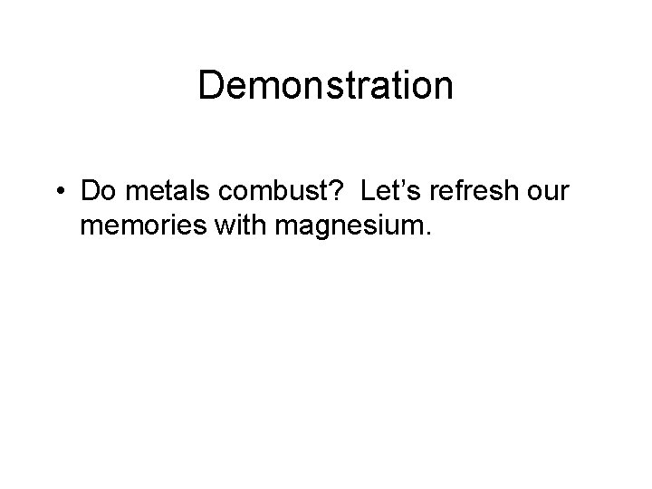 Demonstration • Do metals combust? Let’s refresh our memories with magnesium. Demonstration • Do metals combust? Let’s refresh our memories with magnesium.