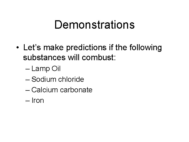 Demonstrations • Let’s make predictions if the following substances will combust: – Lamp Oil Demonstrations • Let’s make predictions if the following substances will combust: – Lamp Oil