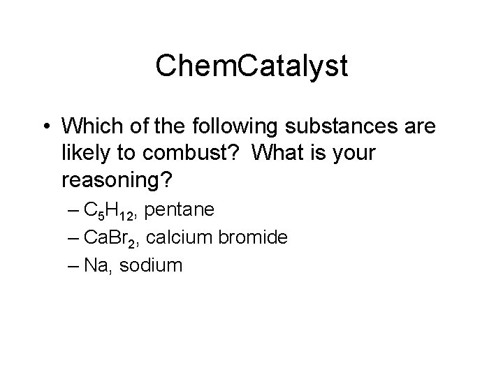 Chem. Catalyst • Which of the following substances are likely to combust? What is Chem. Catalyst • Which of the following substances are likely to combust? What is