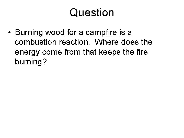 Question • Burning wood for a campfire is a combustion reaction. Where does the Question • Burning wood for a campfire is a combustion reaction. Where does the