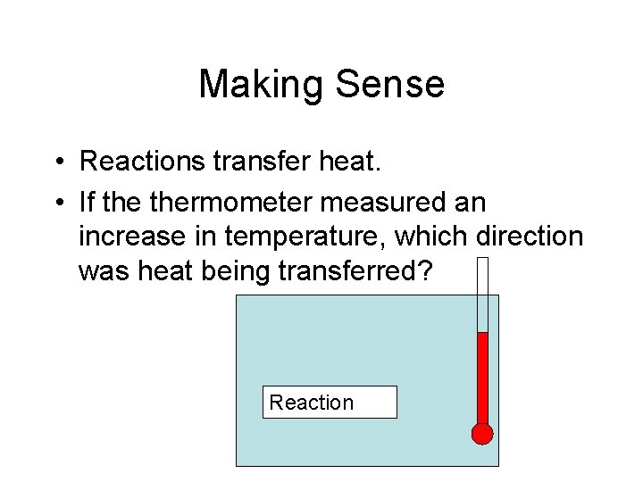 Making Sense • Reactions transfer heat. • If thermometer measured an increase in temperature, Making Sense • Reactions transfer heat. • If thermometer measured an increase in temperature,
