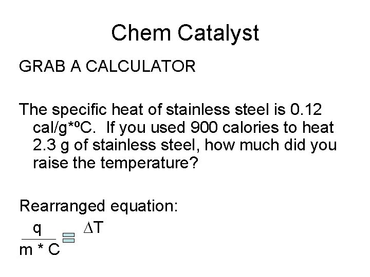 Chem Catalyst GRAB A CALCULATOR The specific heat of stainless steel is 0. 12 Chem Catalyst GRAB A CALCULATOR The specific heat of stainless steel is 0. 12