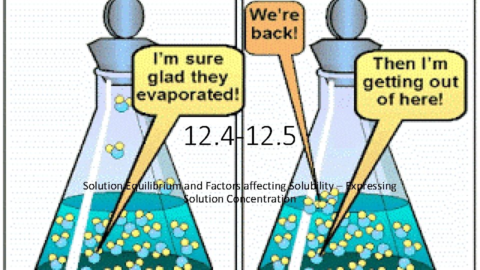 12. 4 -12. 5 Solution Equilibrium and Factors affecting Solubility – Expressing Solution Concentration