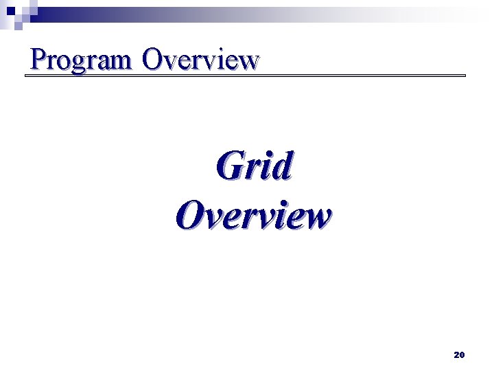 Program Overview Grid Overview 20 