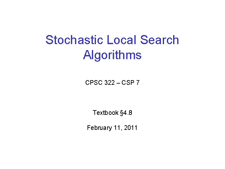Stochastic Local Search Algorithms CPSC 322 – CSP 7 Textbook § 4. 8 February