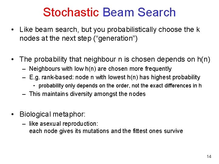 Stochastic Beam Search • Like beam search, but you probabilistically choose the k nodes