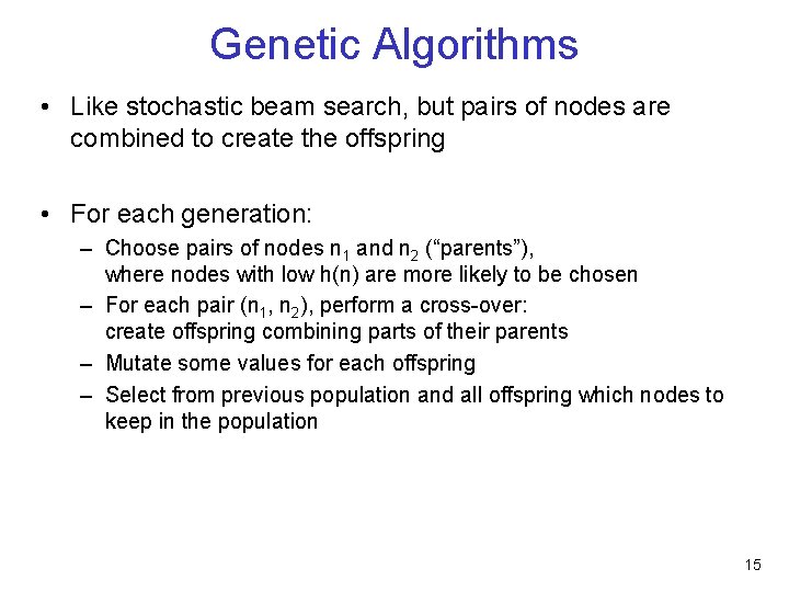 Genetic Algorithms • Like stochastic beam search, but pairs of nodes are combined to