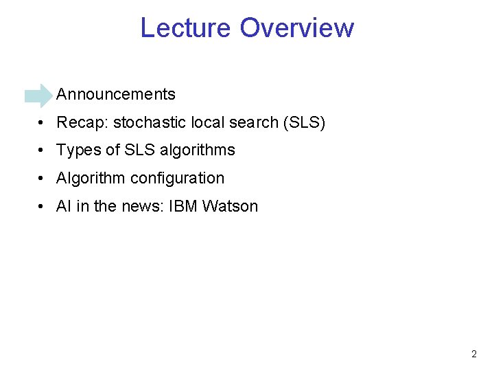 Lecture Overview • Announcements • Recap: stochastic local search (SLS) • Types of SLS