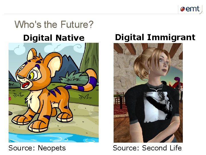 13 kuupäev ja presentatsiooni pealkiri Who's the Future? Digital Native Source: Neopets Digital Immigrant
