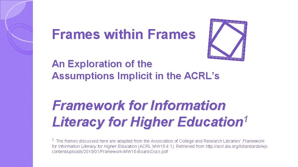 Frames within Frames An Exploration of the Assumptions Implicit in the ACRL’s Framework for