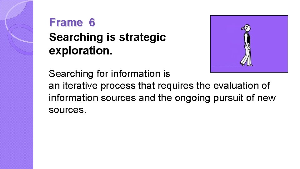 Frame 6 Searching is strategic exploration. Searching for information is an iterative process that