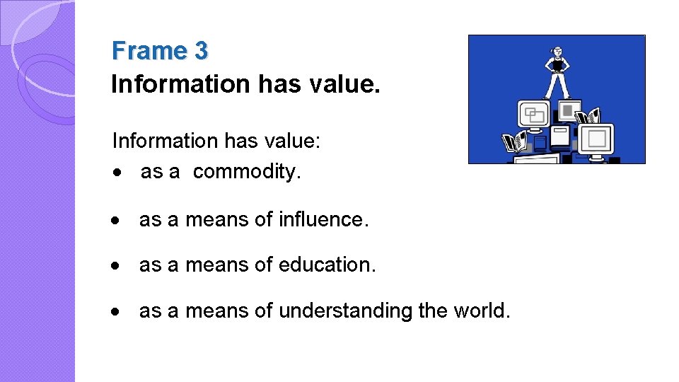 Frame 3 Information has value: · as a commodity. · as a means of