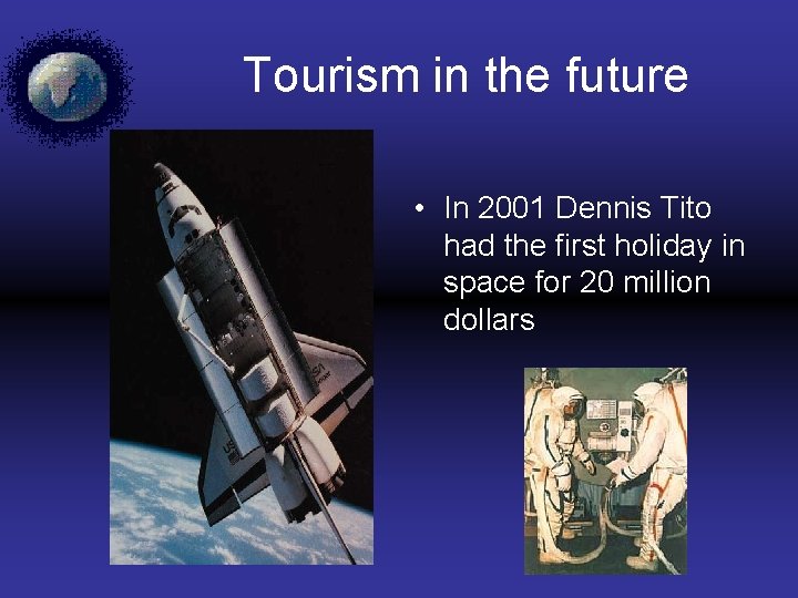 Tourism in the future • In 2001 Dennis Tito had the first holiday in