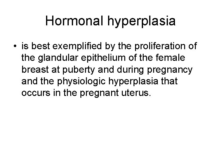 Hormonal hyperplasia • is best exemplified by the proliferation of the glandular epithelium of