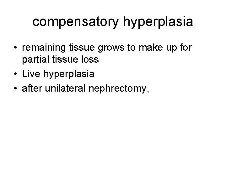 compensatory hyperplasia • remaining tissue grows to make up for partial tissue loss •