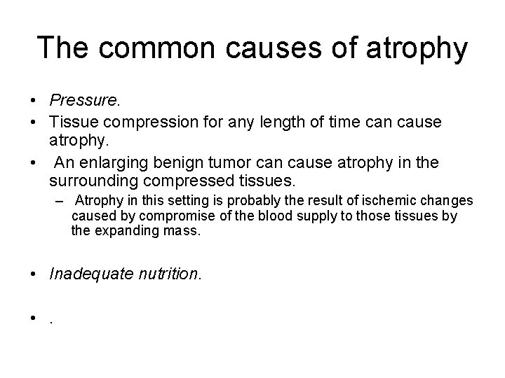 The common causes of atrophy • Pressure. • Tissue compression for any length of