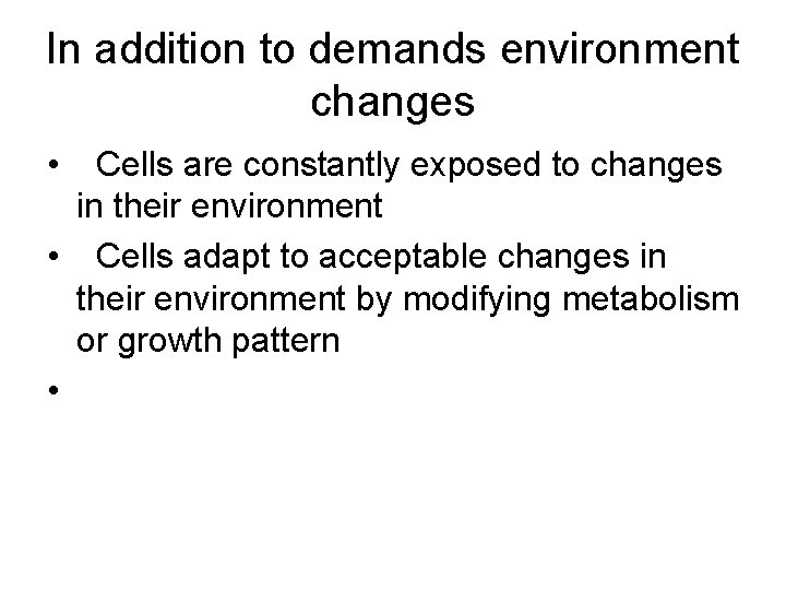 In addition to demands environment changes • Cells are constantly exposed to changes in