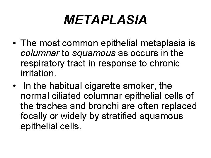 METAPLASIA • The most common epithelial metaplasia is columnar to squamous as occurs in