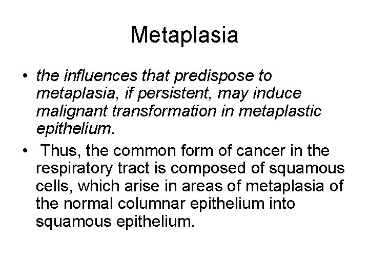 Metaplasia • the influences that predispose to metaplasia, if persistent, may induce malignant transformation