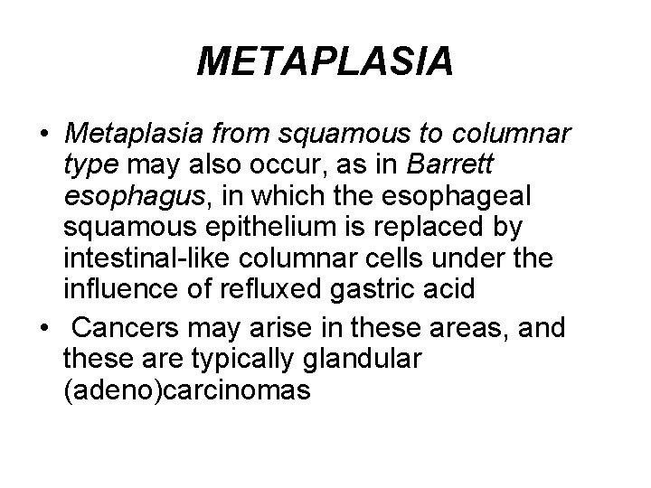 METAPLASIA • Metaplasia from squamous to columnar type may also occur, as in Barrett