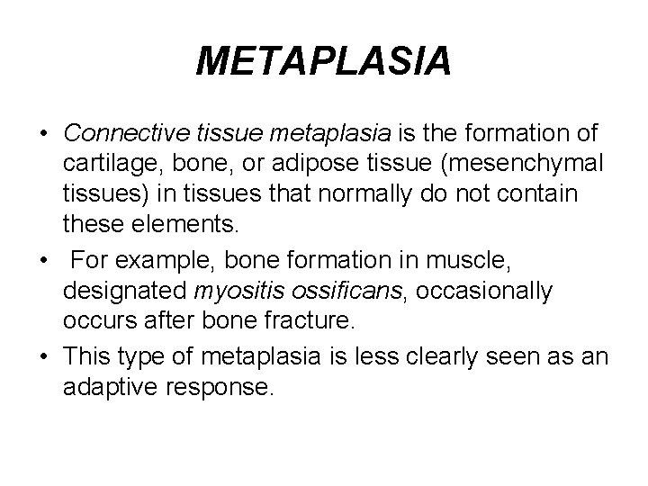 METAPLASIA • Connective tissue metaplasia is the formation of cartilage, bone, or adipose tissue