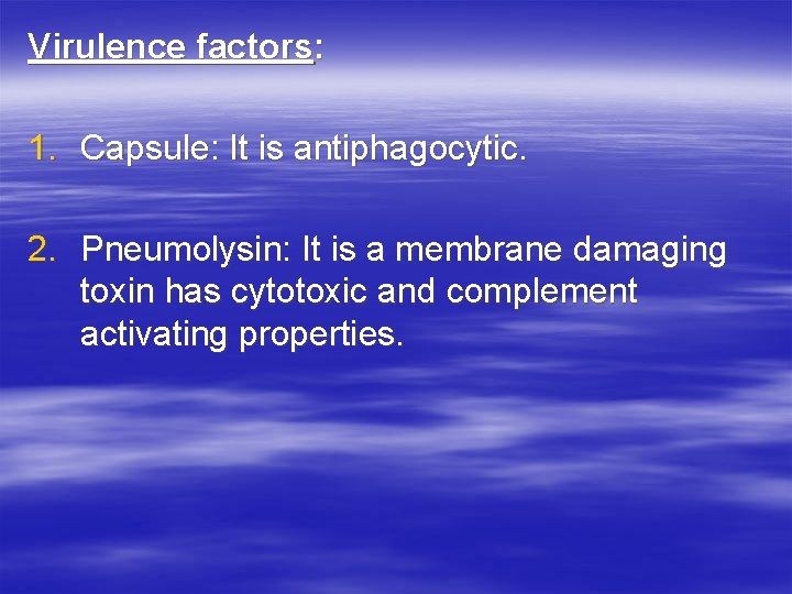 Virulence factors: 1. Capsule: It is antiphagocytic. 2. Pneumolysin: It is a membrane damaging Virulence factors: 1. Capsule: It is antiphagocytic. 2. Pneumolysin: It is a membrane damaging