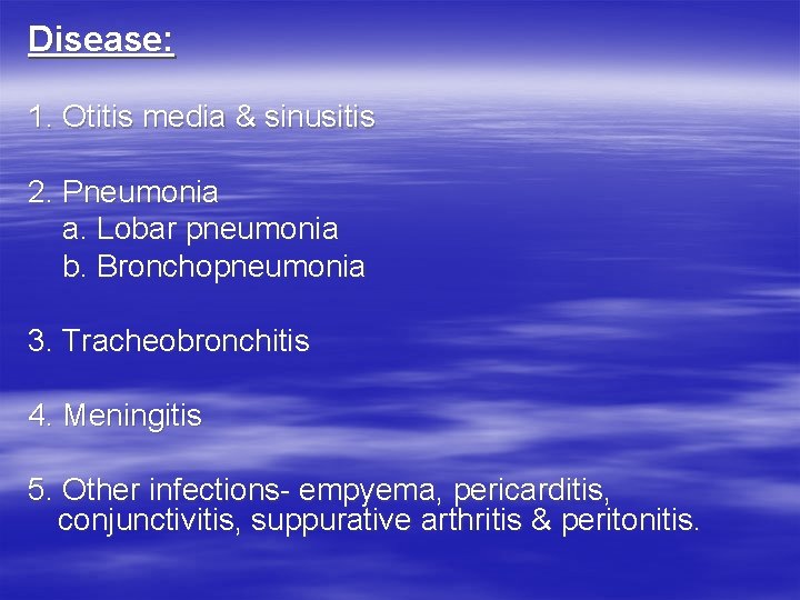 Disease: 1. Otitis media & sinusitis 2. Pneumonia a. Lobar pneumonia b. Bronchopneumonia 3. Disease: 1. Otitis media & sinusitis 2. Pneumonia a. Lobar pneumonia b. Bronchopneumonia 3.