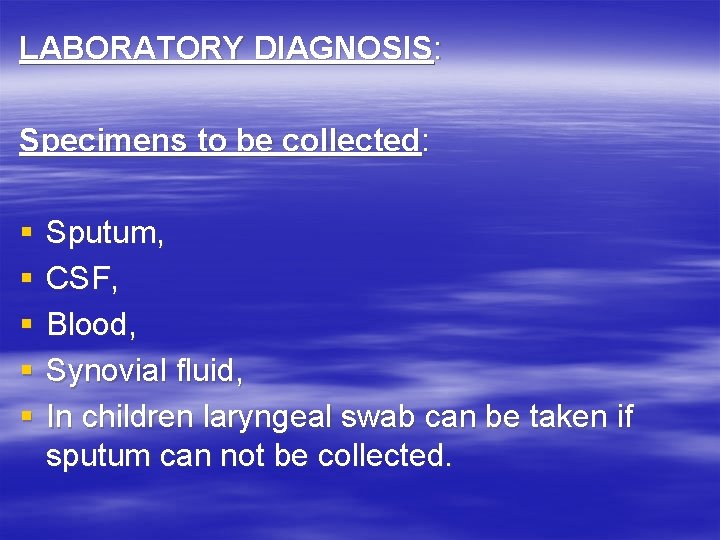 LABORATORY DIAGNOSIS: Specimens to be collected: § § § Sputum, CSF, Blood, Synovial fluid, LABORATORY DIAGNOSIS: Specimens to be collected: § § § Sputum, CSF, Blood, Synovial fluid,