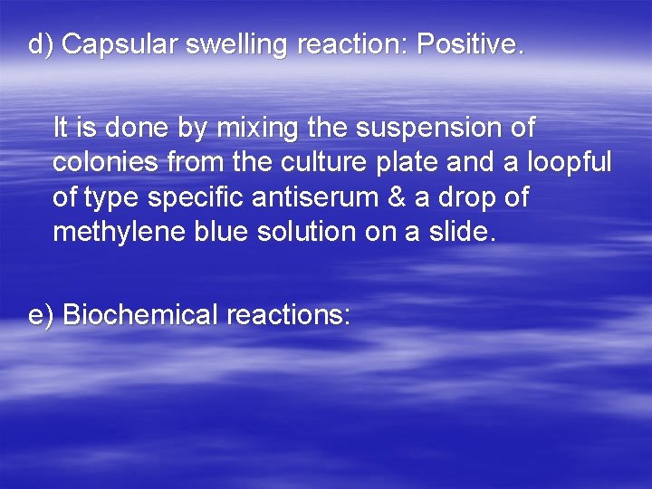 d) Capsular swelling reaction: Positive. It is done by mixing the suspension of colonies d) Capsular swelling reaction: Positive. It is done by mixing the suspension of colonies