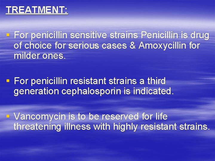 TREATMENT: § For penicillin sensitive strains Penicillin is drug of choice for serious cases TREATMENT: § For penicillin sensitive strains Penicillin is drug of choice for serious cases