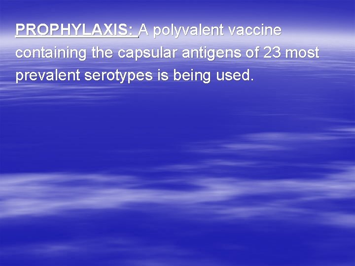 PROPHYLAXIS: A polyvalent vaccine containing the capsular antigens of 23 most prevalent serotypes is PROPHYLAXIS: A polyvalent vaccine containing the capsular antigens of 23 most prevalent serotypes is
