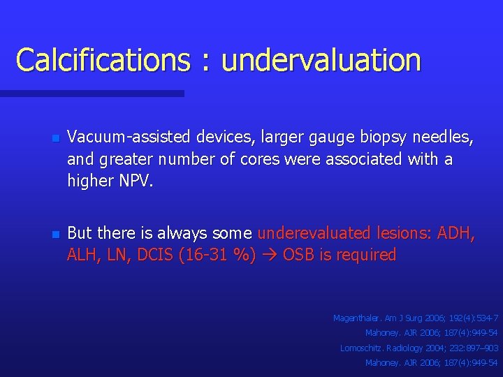 Calcifications : undervaluation n Vacuum-assisted devices, larger gauge biopsy needles, and greater number of