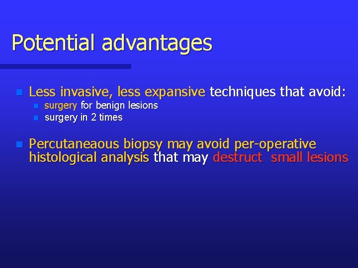 Potential advantages n Less invasive, less expansive techniques that avoid: n n n surgery