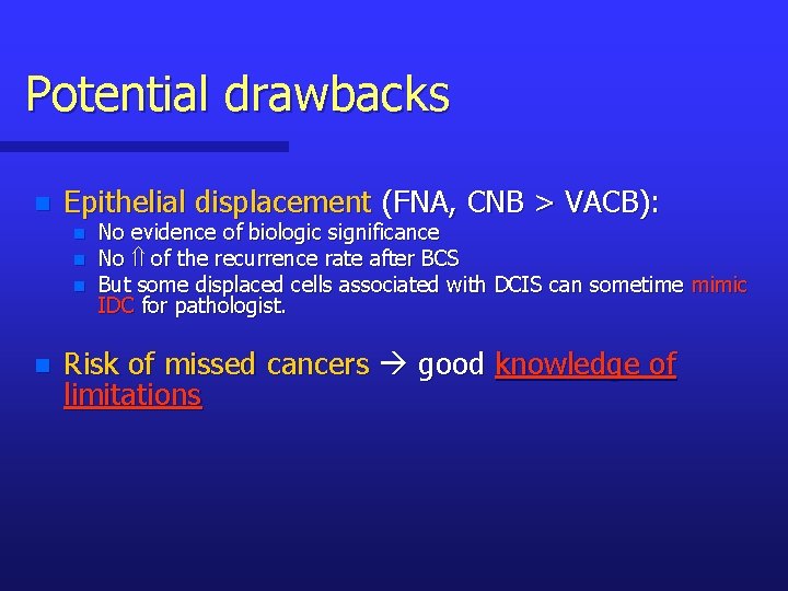 Potential drawbacks n Epithelial displacement (FNA, CNB > VACB): n n No evidence of