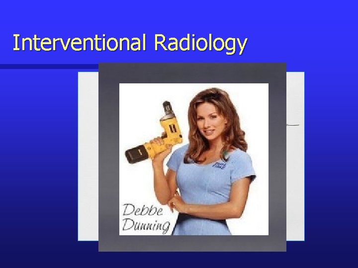 Interventional Radiology Includes: Guidewire Localization Radio. Frequency Fine Needle Aspiration Core Needle Biopsy Large