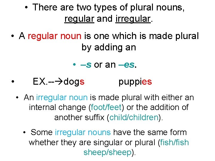  • There are two types of plural nouns, regular and irregular. • A
