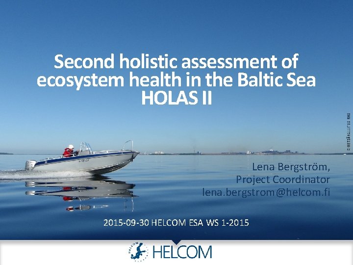 Second holistic assessment of ecosystem health in the Baltic Sea HOLAS II Lena Bergström, Second holistic assessment of ecosystem health in the Baltic Sea HOLAS II Lena Bergström,