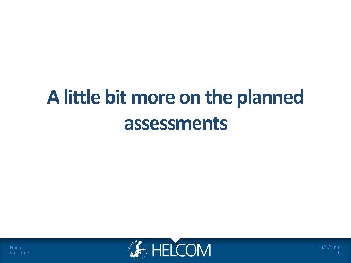 A little bit more on the planned assessments Name Surname 10/2/2020 10 A little bit more on the planned assessments Name Surname 10/2/2020 10