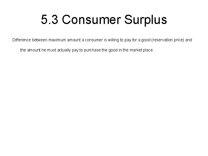 5. 3 Consumer Surplus Difference between maximum amount a consumer is willing to pay