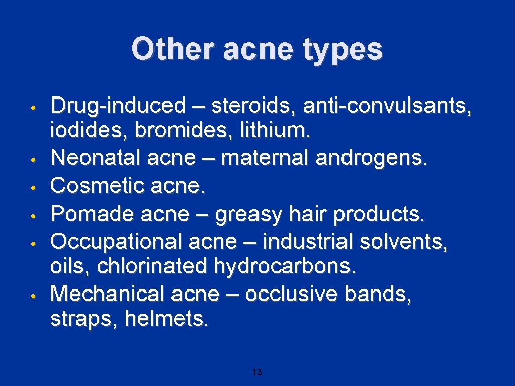 Other acne types • • • Drug-induced – steroids, anti-convulsants, iodides, bromides, lithium. Neonatal