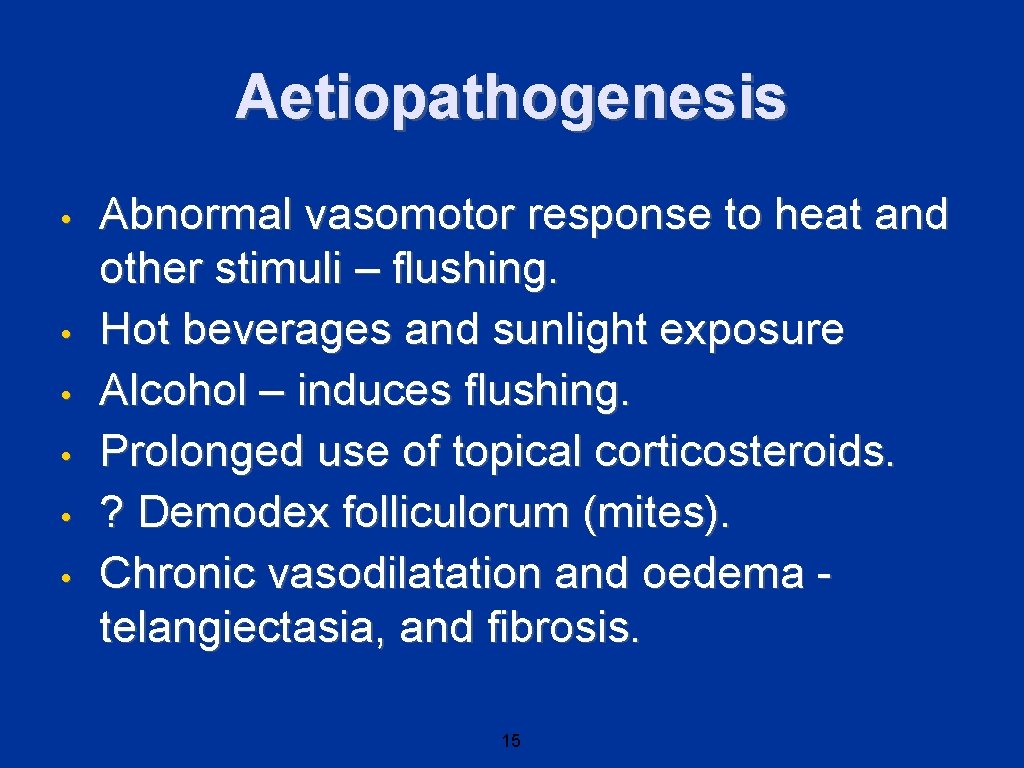 Aetiopathogenesis • • • Abnormal vasomotor response to heat and other stimuli – flushing.