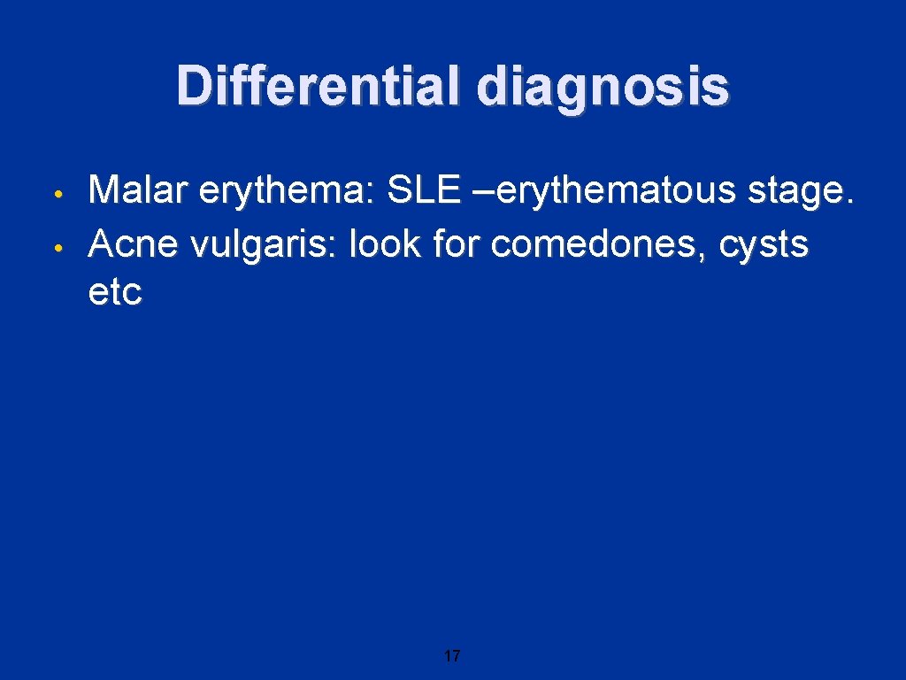 Differential diagnosis • • Malar erythema: SLE –erythematous stage. Acne vulgaris: look for comedones,