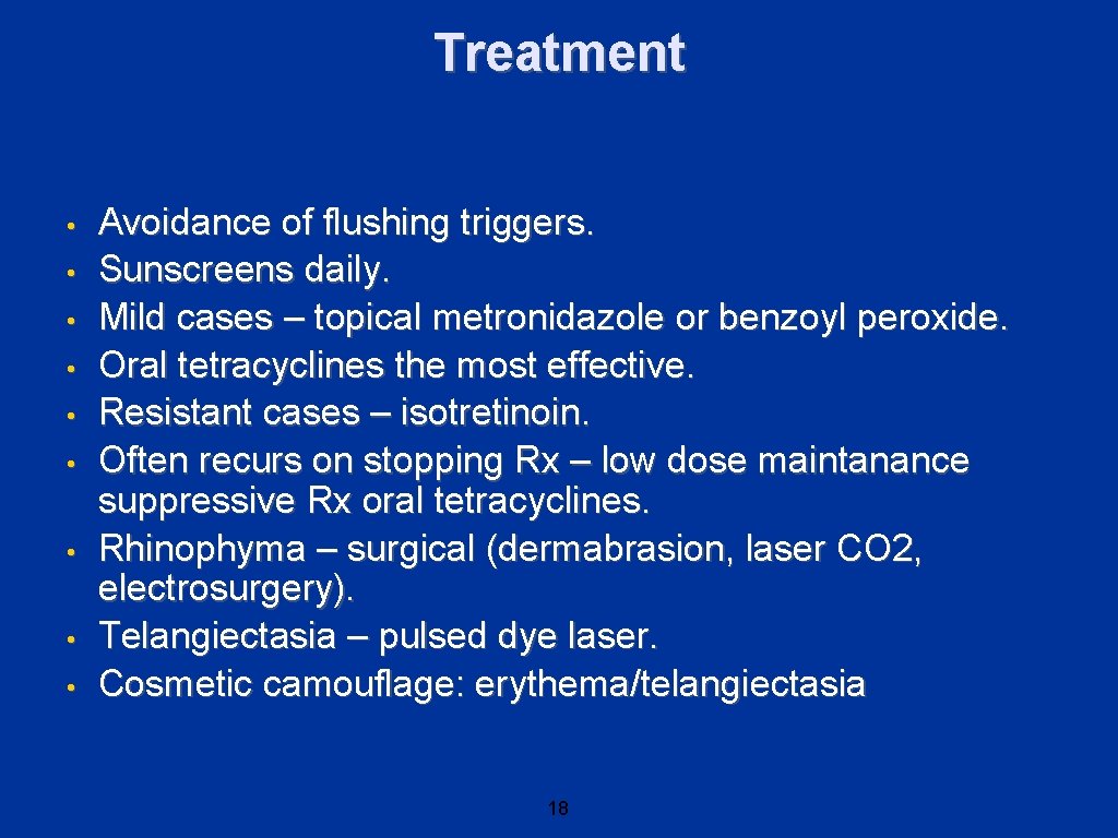 Treatment • • • Avoidance of flushing triggers. Sunscreens daily. Mild cases – topical