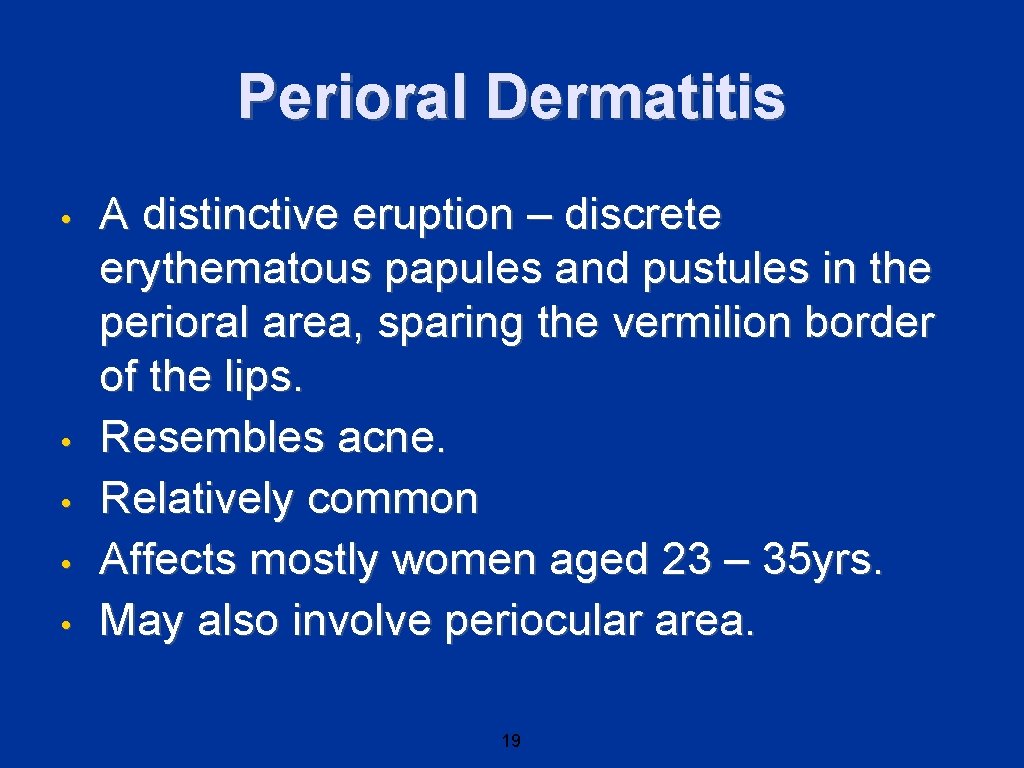Perioral Dermatitis • • • A distinctive eruption – discrete erythematous papules and pustules