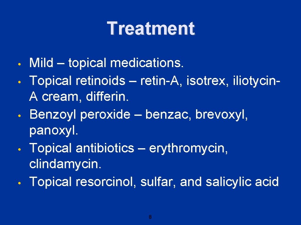 Treatment • • • Mild – topical medications. Topical retinoids – retin-A, isotrex, iliotycin.